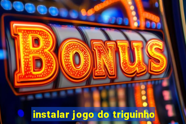 instalar jogo do triguinho